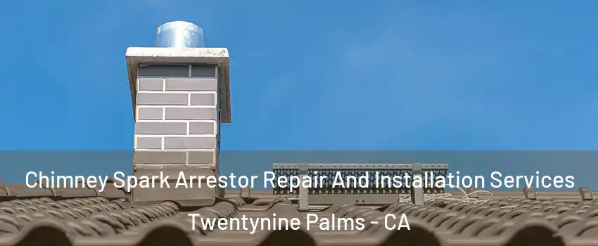  Chimney Spark Arrestor Repair And Installation Services Twentynine Palms - CA