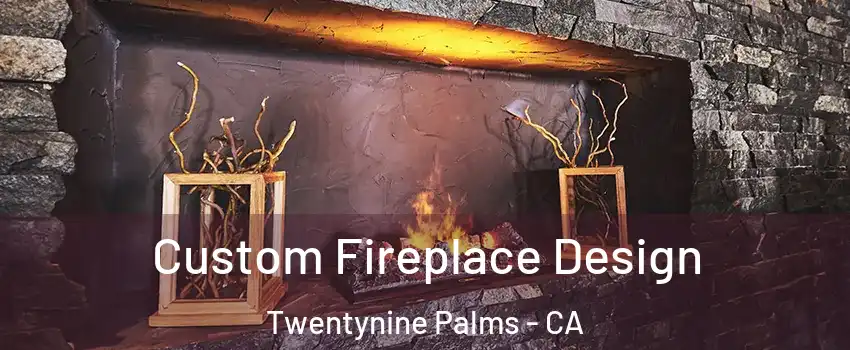  Custom Fireplace Design Twentynine Palms - CA