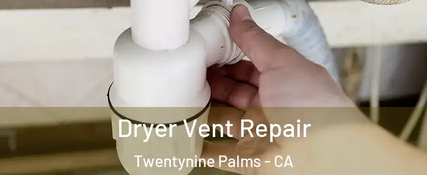  Dryer Vent Repair Twentynine Palms - CA