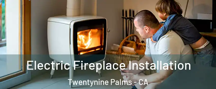  Electric Fireplace Installation Twentynine Palms - CA