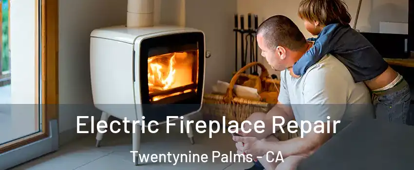  Electric Fireplace Repair Twentynine Palms - CA
