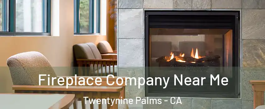  Fireplace Company Near Me Twentynine Palms - CA