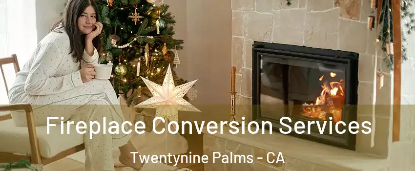  Fireplace Conversion Services Twentynine Palms - CA