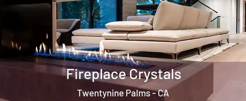  Fireplace Crystals Twentynine Palms - CA