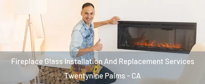  Fireplace Glass Installation And Replacement Services Twentynine Palms - CA