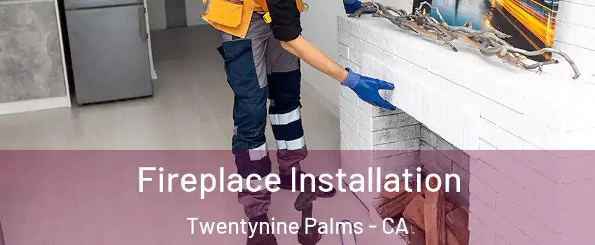  Fireplace Installation Twentynine Palms - CA