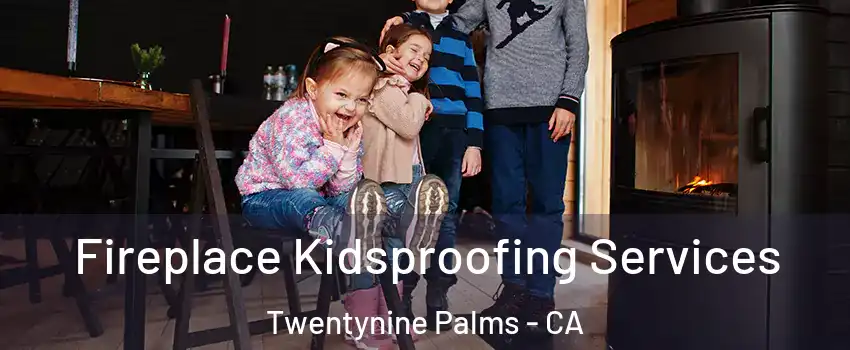  Fireplace Kidsproofing Services Twentynine Palms - CA