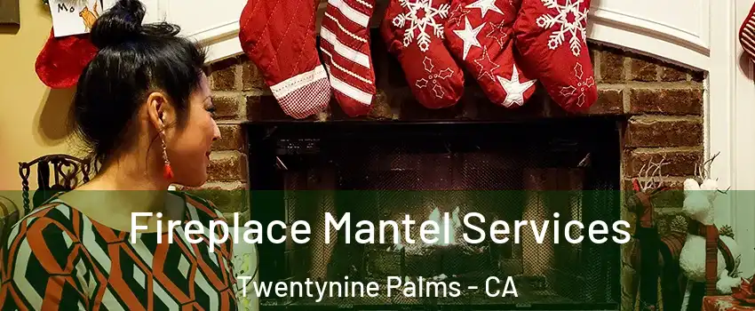  Fireplace Mantel Services Twentynine Palms - CA