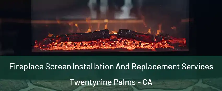  Fireplace Screen Installation And Replacement Services Twentynine Palms - CA