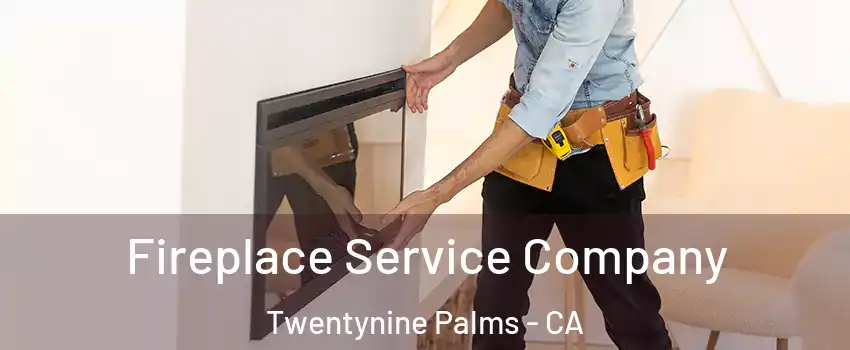 Fireplace Service Company Twentynine Palms - CA