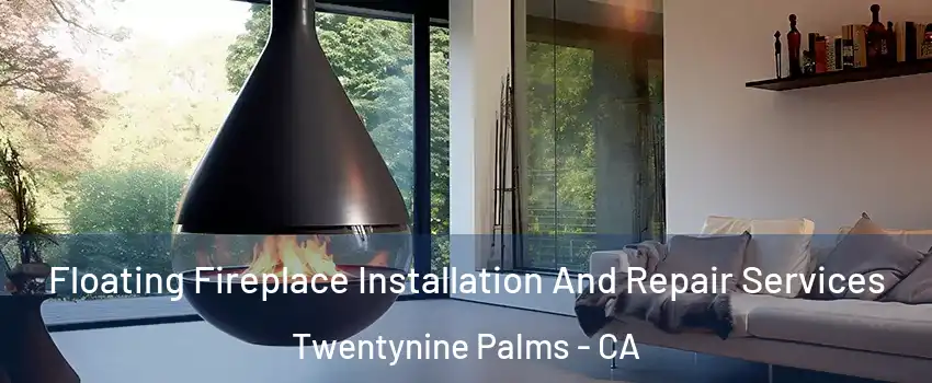 Floating Fireplace Installation And Repair Services Twentynine Palms - CA