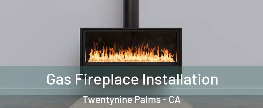  Gas Fireplace Installation Twentynine Palms - CA