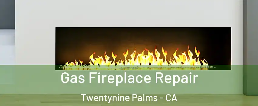  Gas Fireplace Repair Twentynine Palms - CA