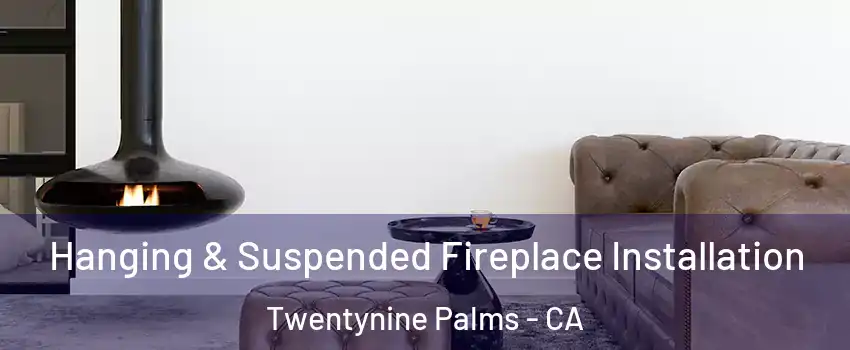  Hanging & Suspended Fireplace Installation Twentynine Palms - CA
