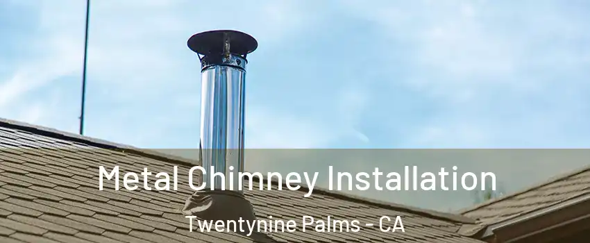  Metal Chimney Installation Twentynine Palms - CA