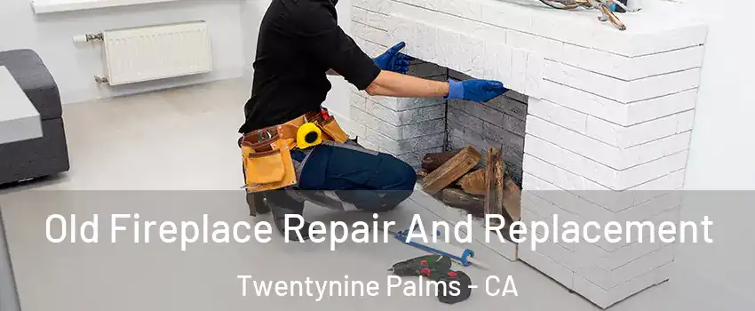  Old Fireplace Repair And Replacement Twentynine Palms - CA
