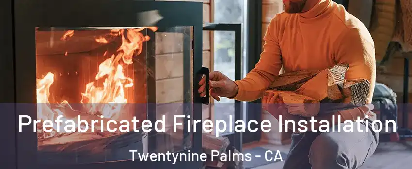  Prefabricated Fireplace Installation Twentynine Palms - CA