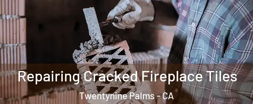  Repairing Cracked Fireplace Tiles Twentynine Palms - CA