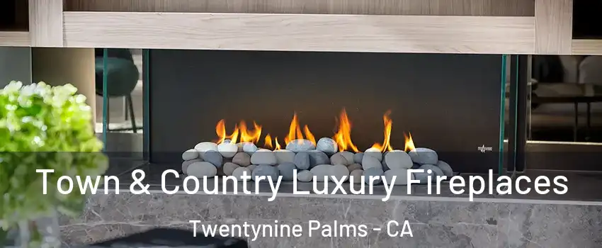  Town & Country Luxury Fireplaces Twentynine Palms - CA