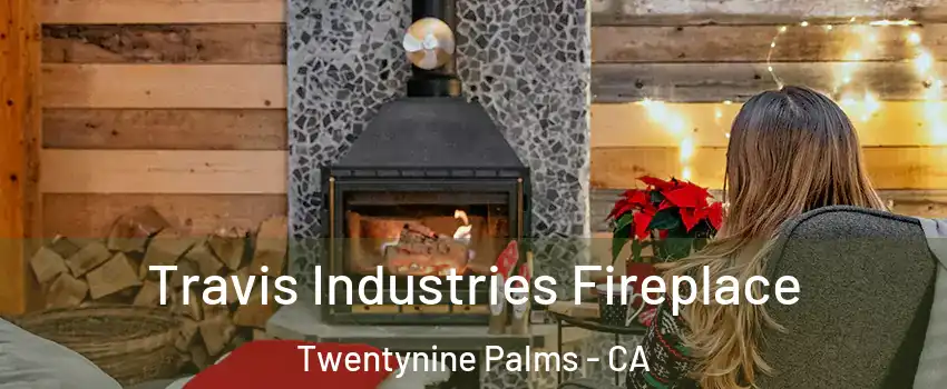  Travis Industries Fireplace Twentynine Palms - CA