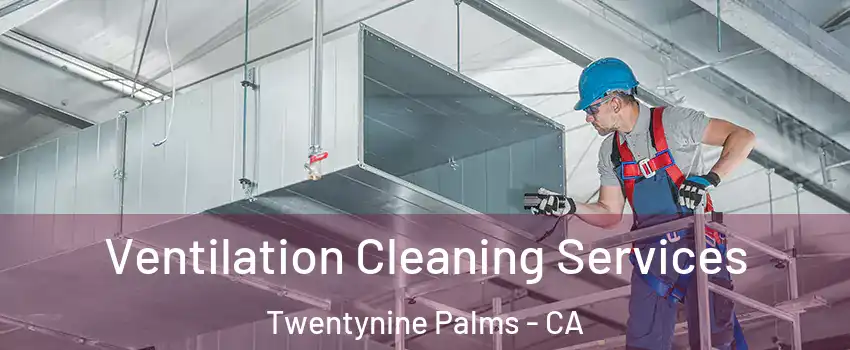  Ventilation Cleaning Services Twentynine Palms - CA