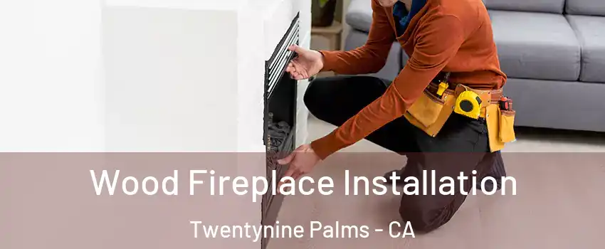  Wood Fireplace Installation Twentynine Palms - CA