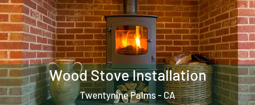  Wood Stove Installation Twentynine Palms - CA